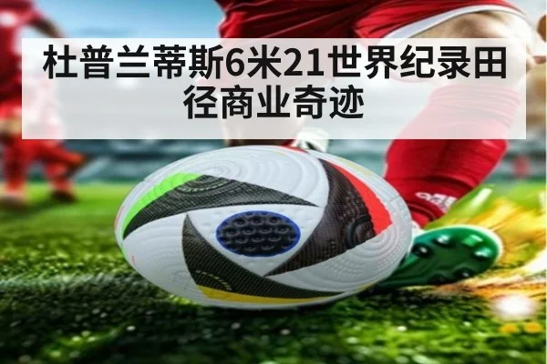 杜普兰蒂斯6米21世界纪录田径商业奇迹