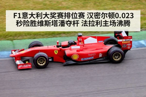 F1意大利大奖赛排位赛 汉密尔顿0.023秒险胜维斯塔潘夺杆 法拉利主场沸腾