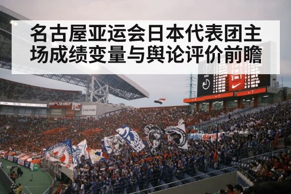 名古屋亚运会日本代表团主场成绩变量与舆论评价前瞻